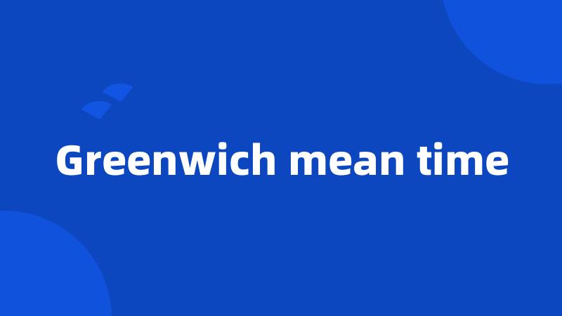 Greenwich mean time