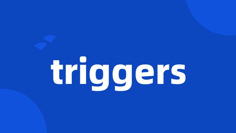 triggers