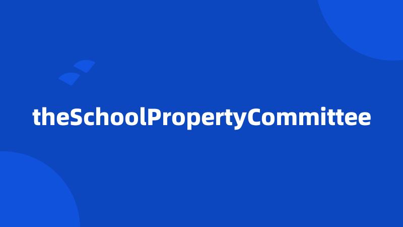 theSchoolPropertyCommittee