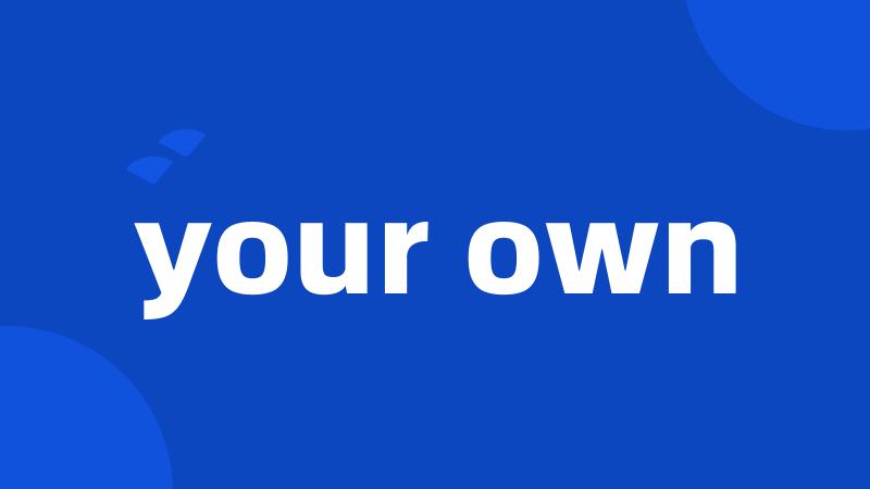 your own