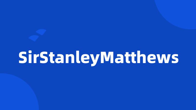 SirStanleyMatthews