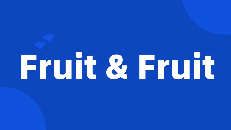 Fruit & Fruit