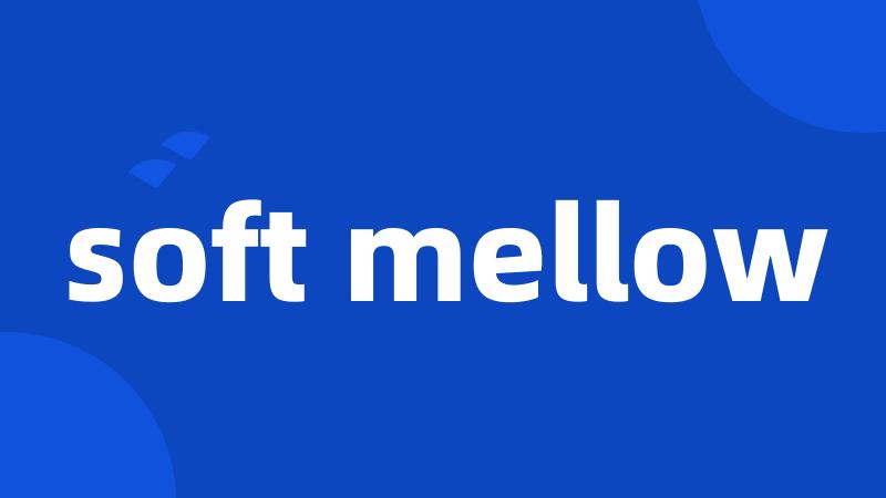 soft mellow