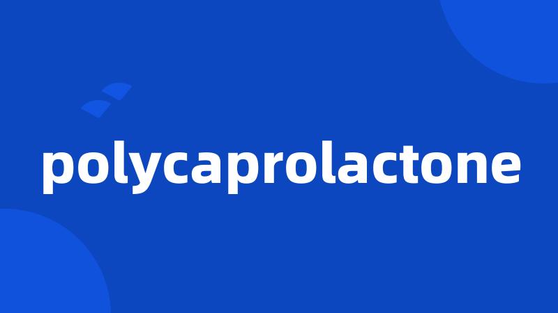 polycaprolactone