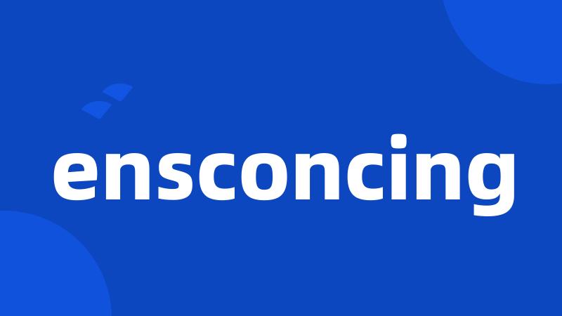 ensconcing