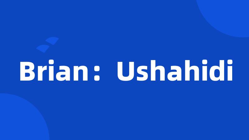 Brian：Ushahidi