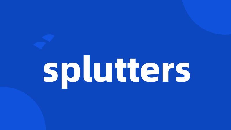 splutters
