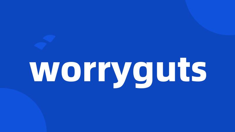 worryguts