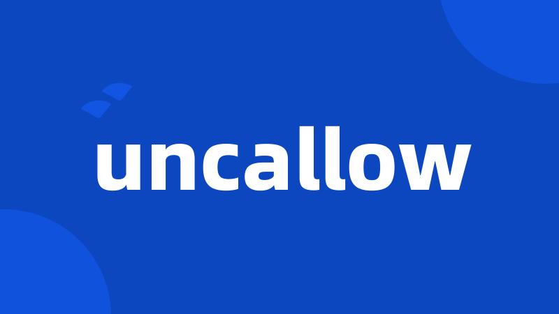 uncallow