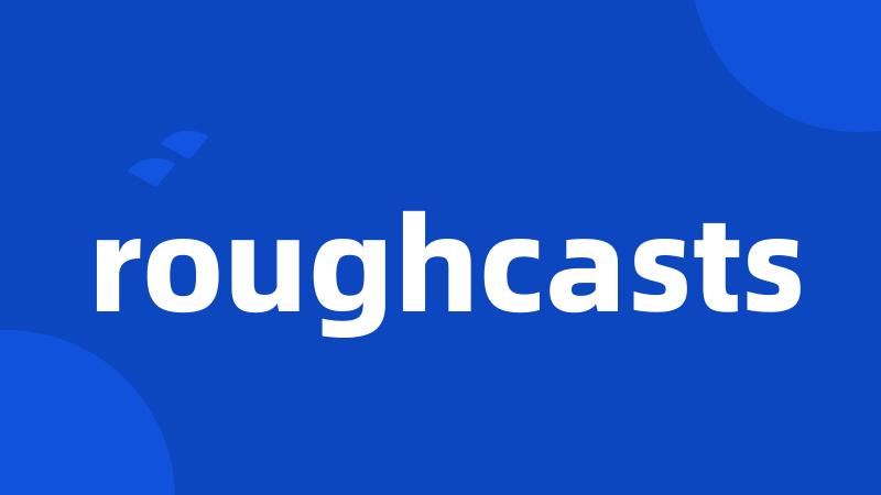 roughcasts