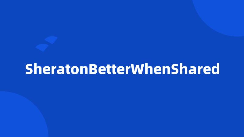 SheratonBetterWhenShared