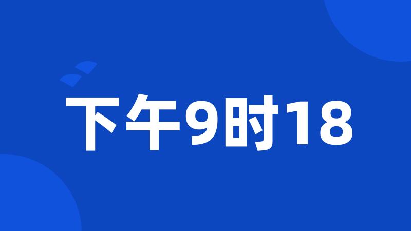 下午9时18