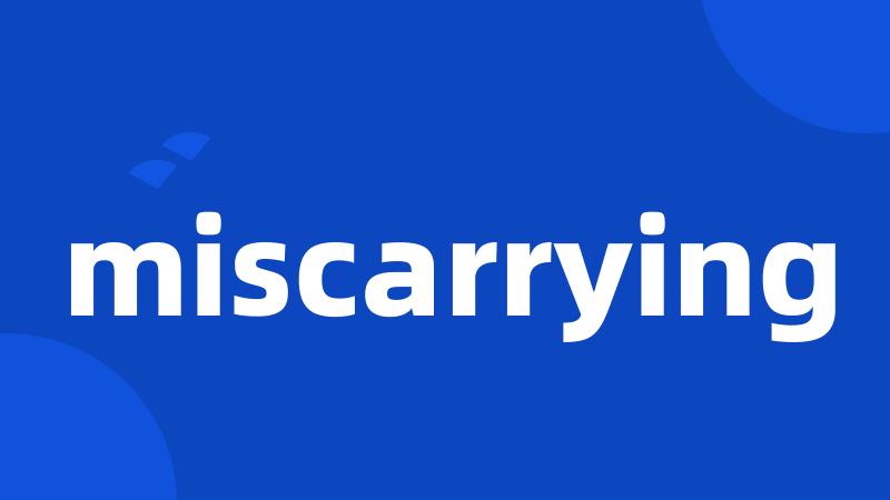 miscarrying
