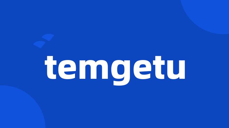 temgetu