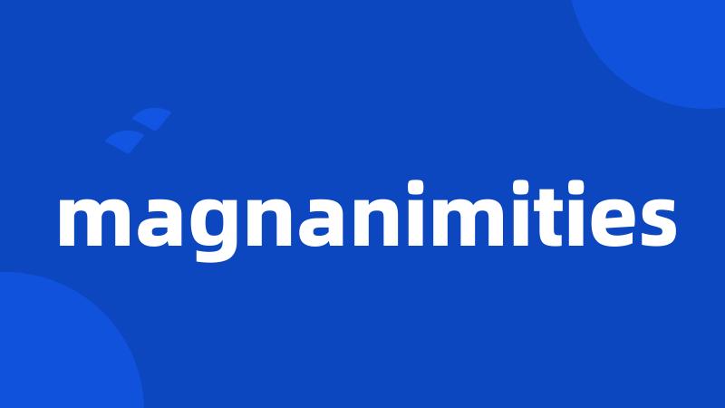 magnanimities