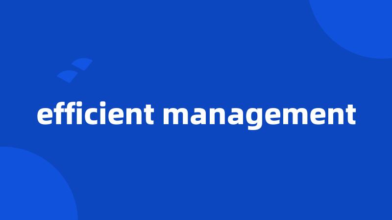 efficient management