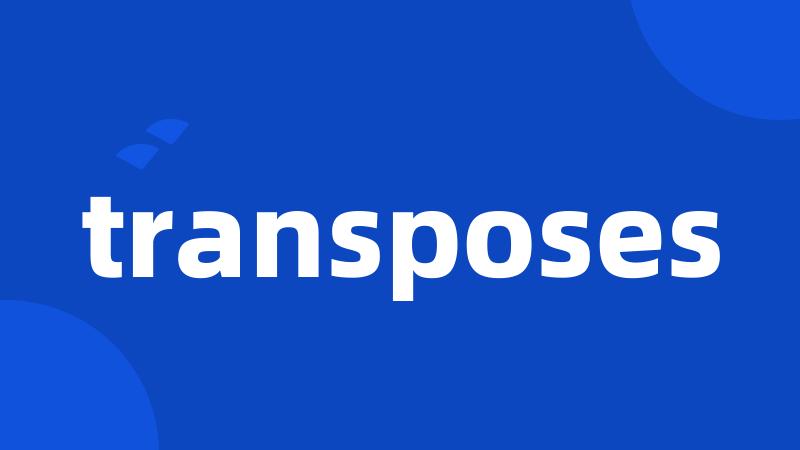 transposes