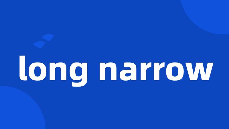 long narrow