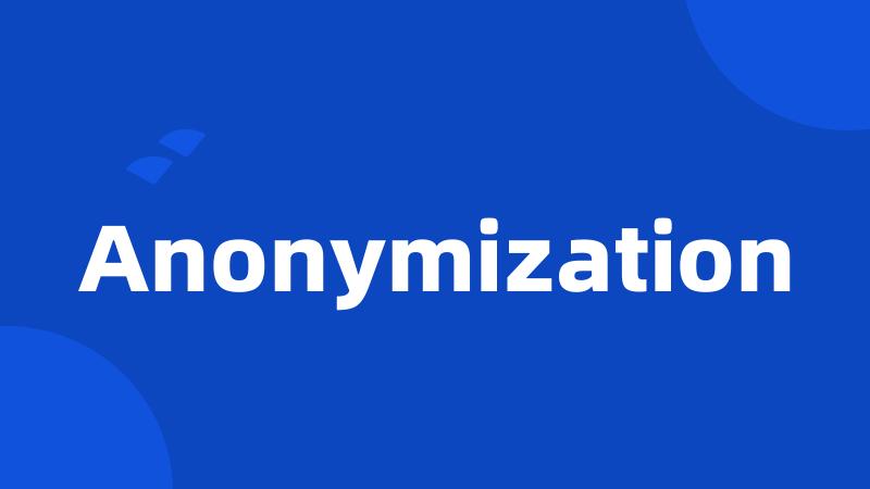 Anonymization