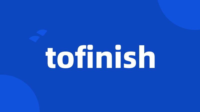 tofinish