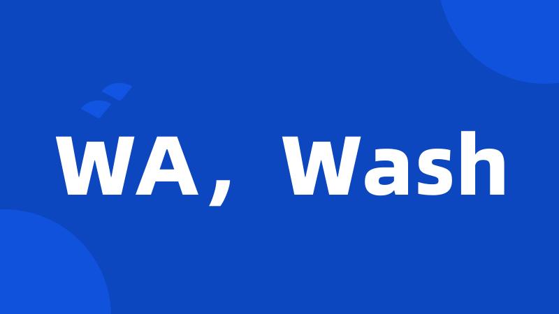 WA，Wash