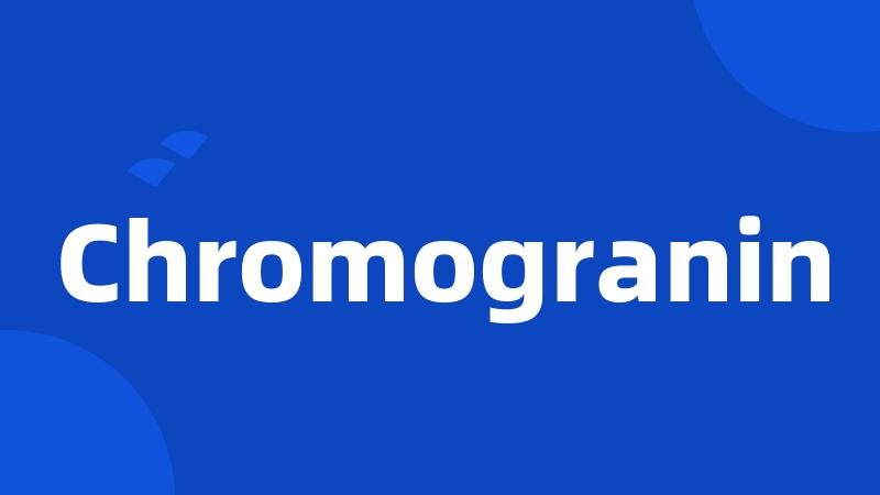 Chromogranin
