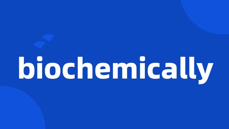 biochemically