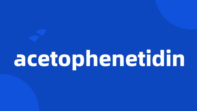 acetophenetidin