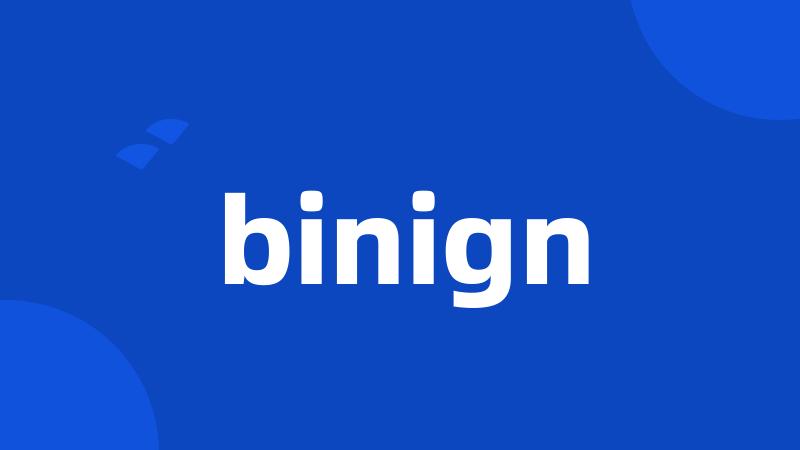 binign