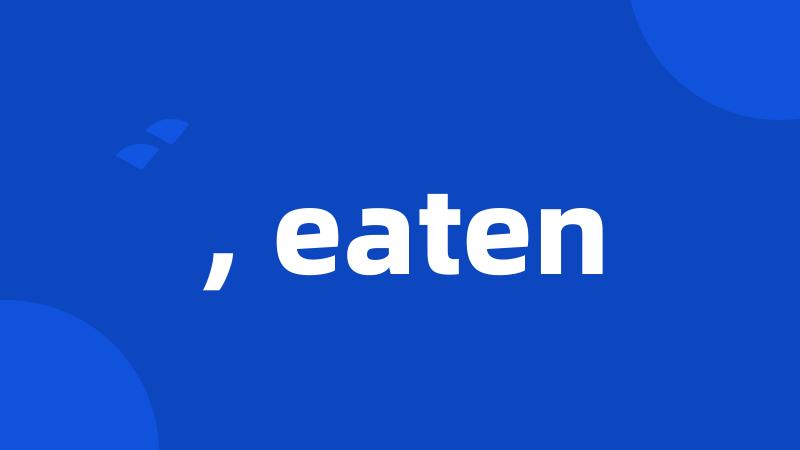 , eaten