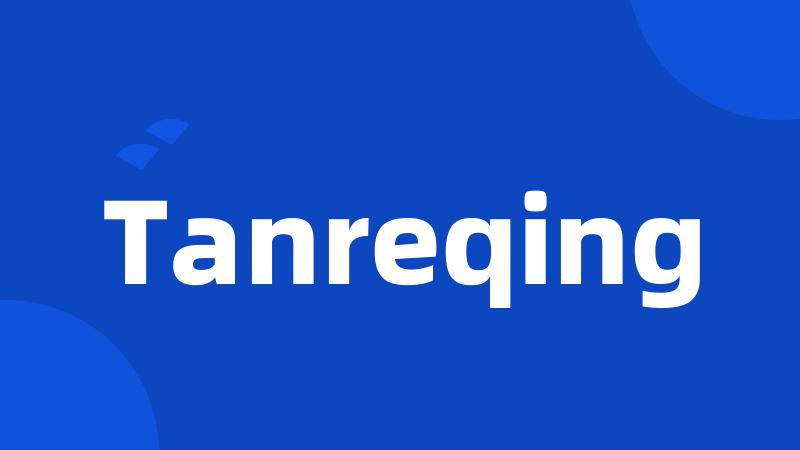 Tanreqing