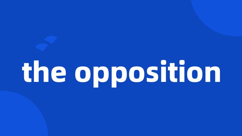 the opposition