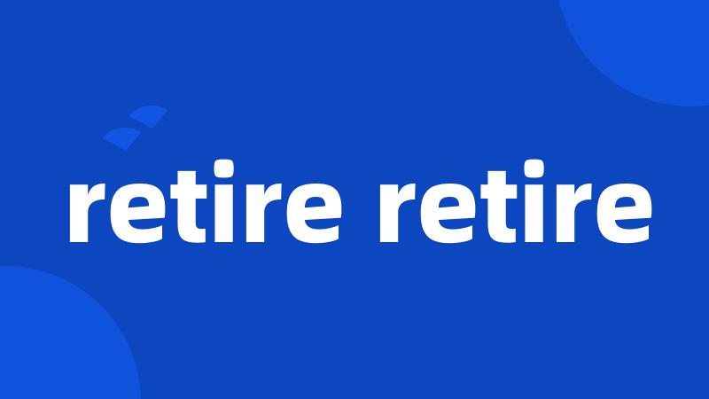 retire retire