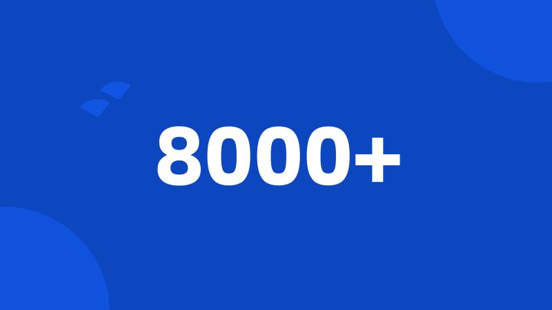 8000+