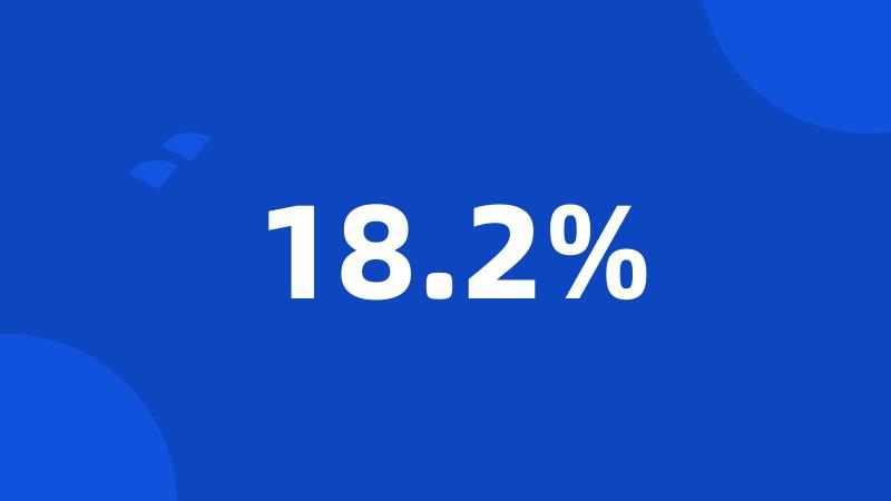18.2%