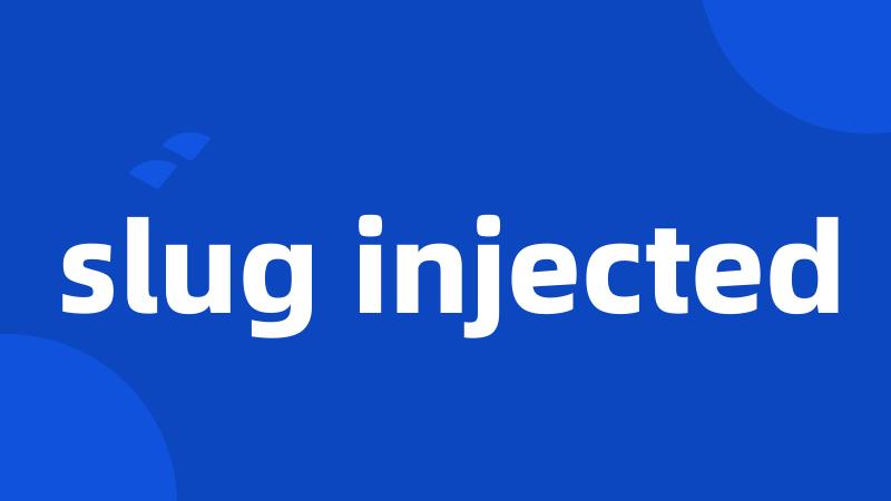 slug injected