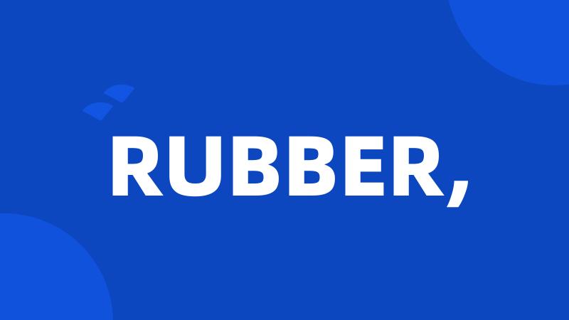 RUBBER,