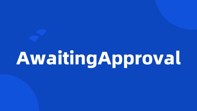 AwaitingApproval