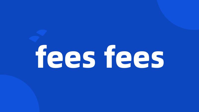 fees fees