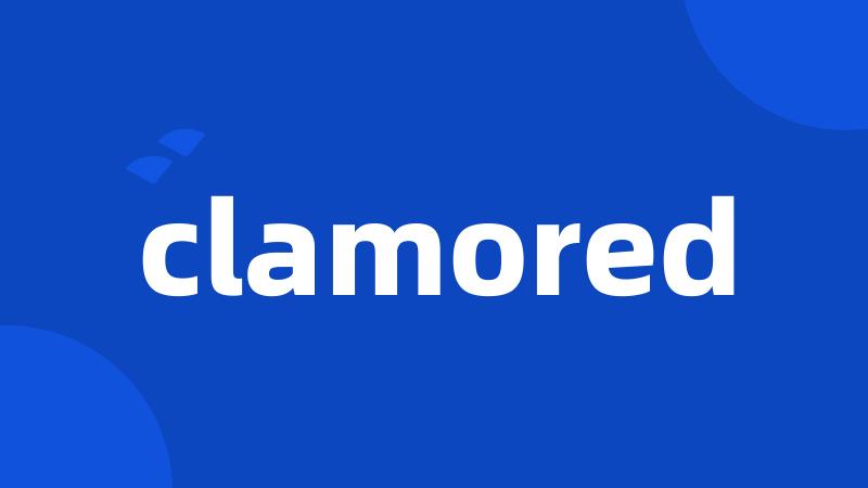 clamored