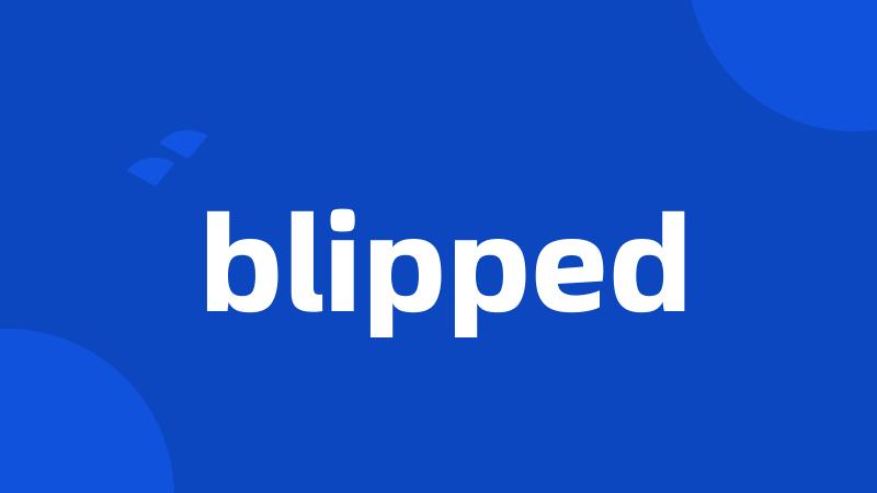 blipped