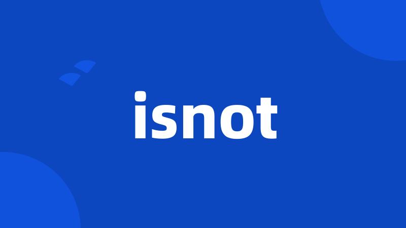 isnot