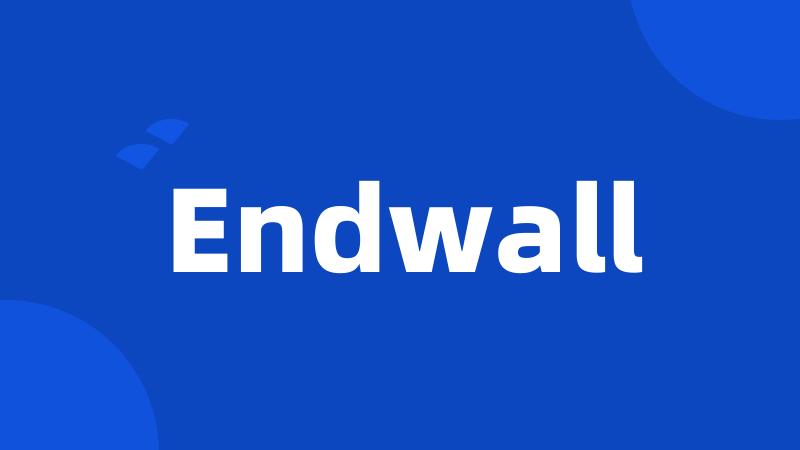 Endwall