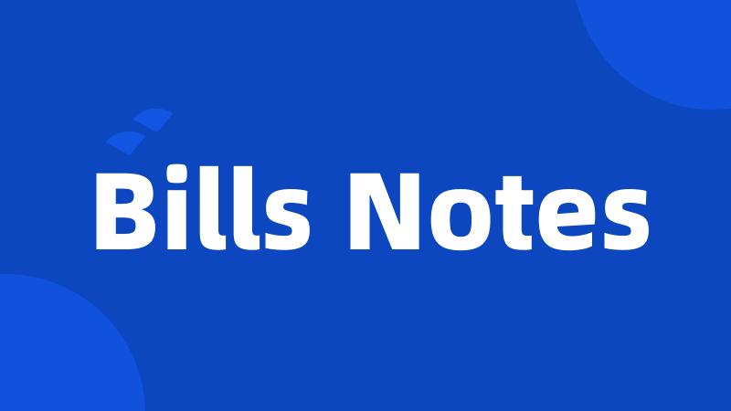 Bills Notes