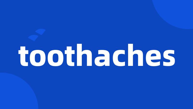 toothaches