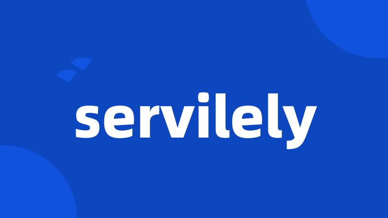 servilely