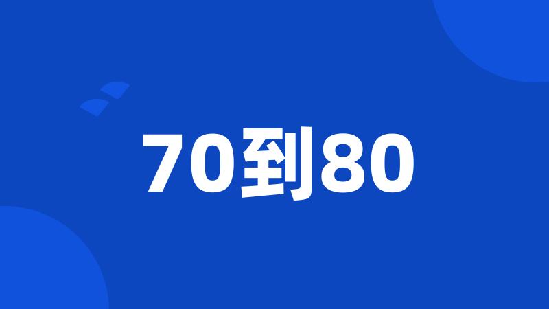 70到80