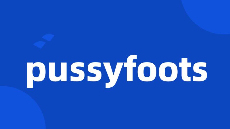 pussyfoots