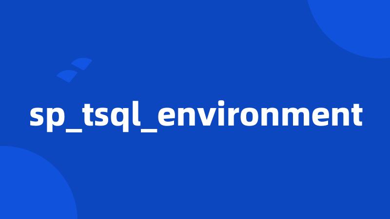 sp_tsql_environment