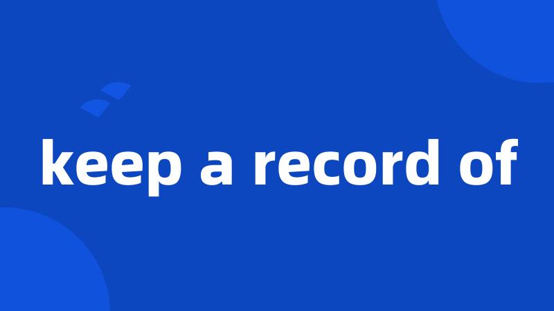 keep a record of